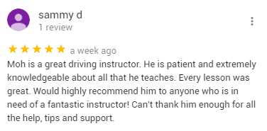 Moh is a great driving instructor. He is patient and extremely knowledgeable about all that he teaches. Every lesson was great. Would highly recommend him to anyone who is in need of a fantastic instructor! Can't thank him enough for all the help, tips and support.