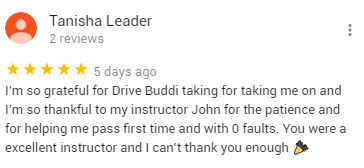 I’m so grateful for Drive Buddi taking for taking me on and I’m so thankful to my instructor John for the patience and for helping me pass first time and with 0 faults. You were a excellent instructor and I can’t thank you enough
