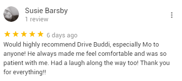 Would highly recommend Drive Buddi, especially Mo to anyone! He always made me feel comfortable and was so patient with me. Had a laugh along the way too! Thank you for everything!!