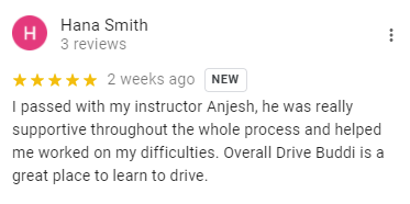 I passed with my instructor Anjesh, he was really supportive throughout the whole process and helped me worked on my difficulties. Overall Drive Buddi is a great place to learn to drive.