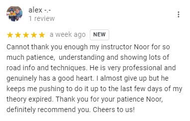 Cannot thank you enough my instructor Noor for so much patience,  understanding and showing lots of road info and techniques. He is very professional and genuinely has a good heart. I almost give up but he keeps me pushing to do it up to the last few days of my theory expired. Thank you for your patience Noor, definitely recommend you. Cheers to us!