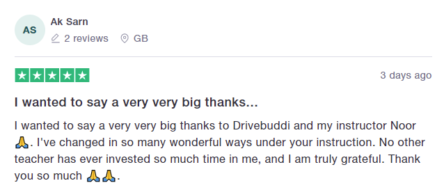 I wanted to say a very very big thanks to Drivebuddi and my instructor Noor 🙏. I've changed in so many wonderful ways under your instruction. No other teacher has ever invested so much time in me, and I am truly grateful. Thank you so much