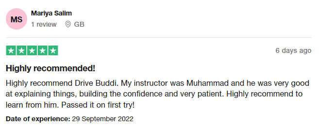 Highly recommend Drive Buddi. My instructor was Muhammad and he was very good at explaining things, building the confidence and very patient. Highly recommend to learn from him. Passed it on first try!